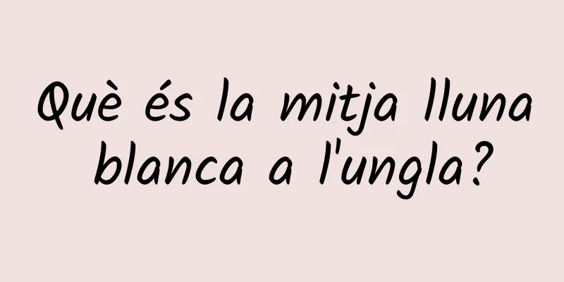 Què és la mitja lluna blanca a l'ungla?