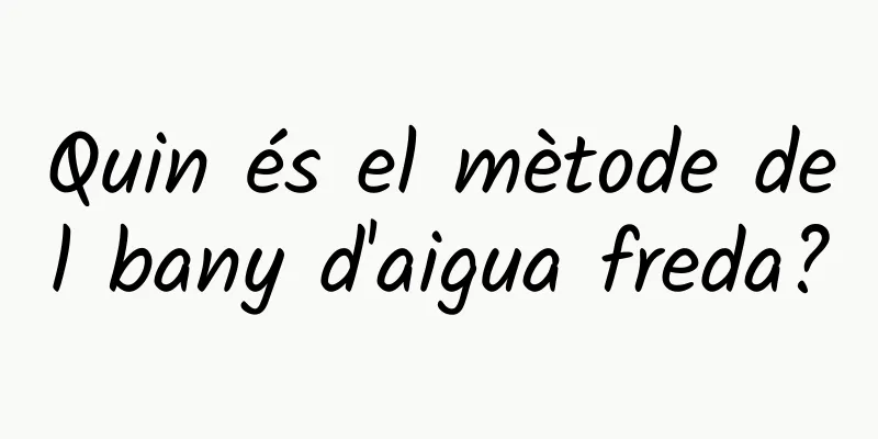 Quin és el mètode del bany d'aigua freda?