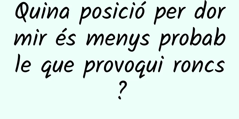 Quina posició per dormir és menys probable que provoqui roncs?