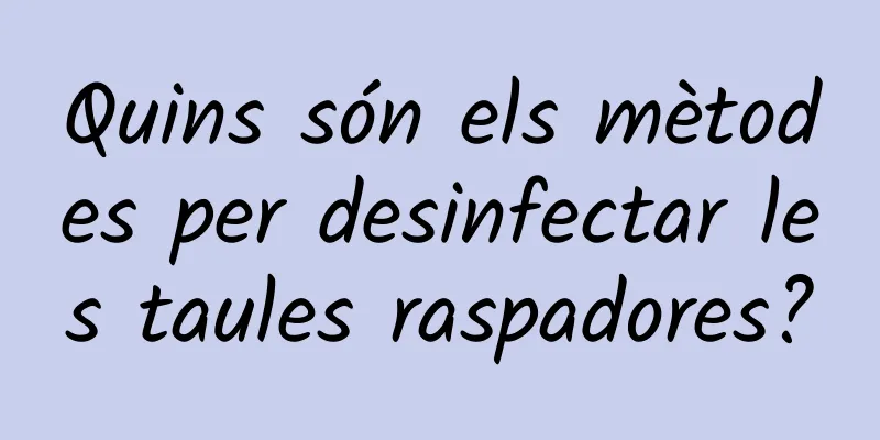 Quins són els mètodes per desinfectar les taules raspadores?