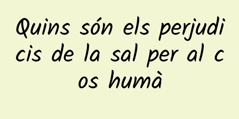 Quins són els perjudicis de la sal per al cos humà