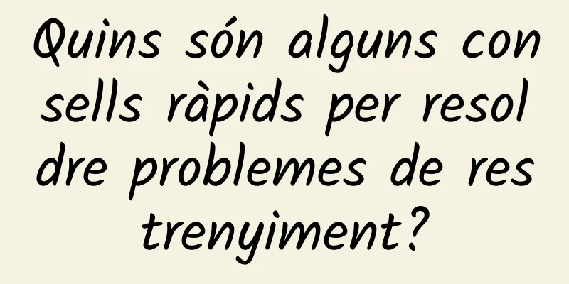 Quins són alguns consells ràpids per resoldre problemes de restrenyiment?