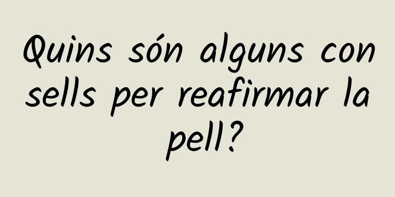 Quins són alguns consells per reafirmar la pell?