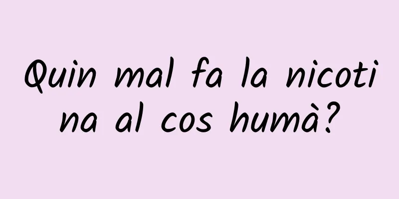 Quin mal fa la nicotina al cos humà?