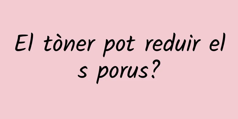 El tòner pot reduir els porus?