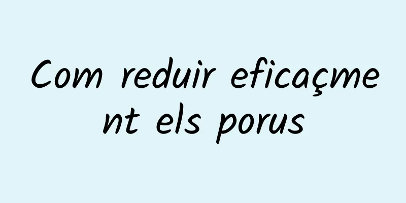 Com reduir eficaçment els porus