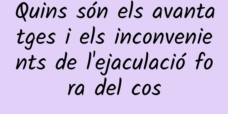 Quins són els avantatges i els inconvenients de l'ejaculació fora del cos
