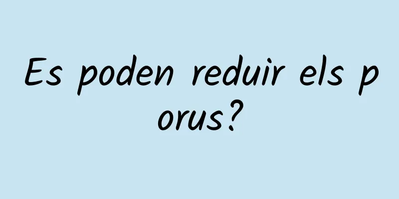 Es poden reduir els porus?