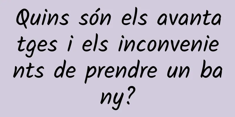 Quins són els avantatges i els inconvenients de prendre un bany?