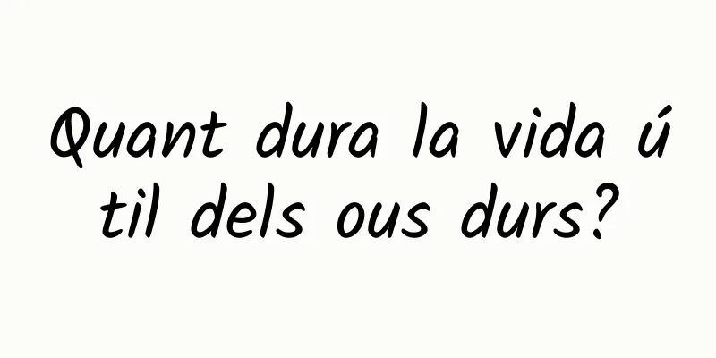 Quant dura la vida útil dels ous durs?