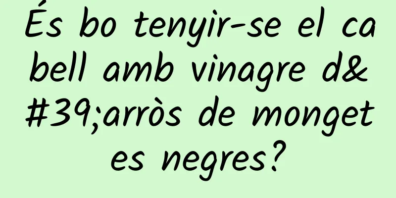 És bo tenyir-se el cabell amb vinagre d'arròs de mongetes negres?
