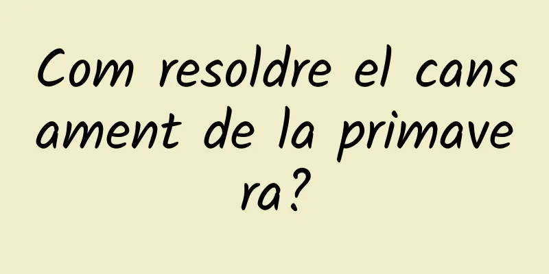Com resoldre el cansament de la primavera?