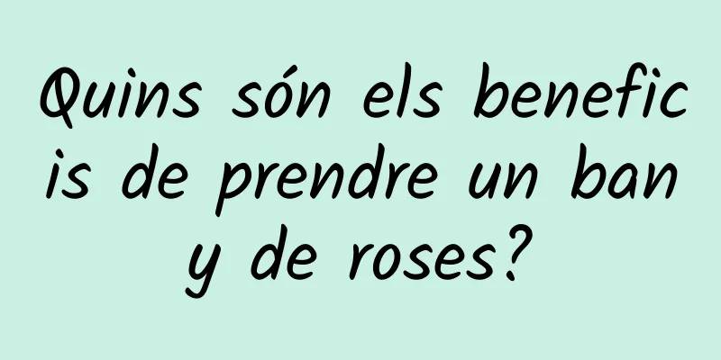 Quins són els beneficis de prendre un bany de roses?