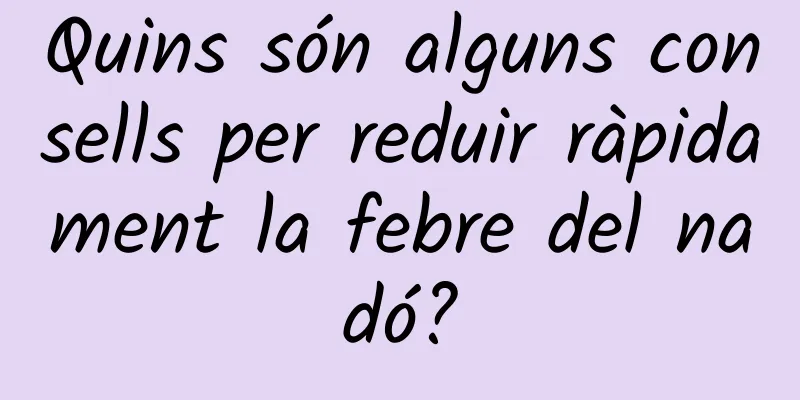 Quins són alguns consells per reduir ràpidament la febre del nadó?