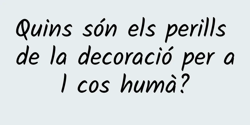 Quins són els perills de la decoració per al cos humà?