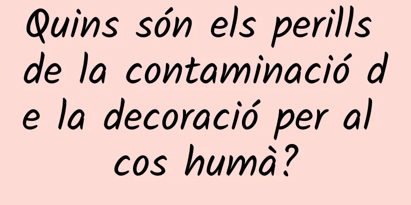 Quins són els perills de la contaminació de la decoració per al cos humà?