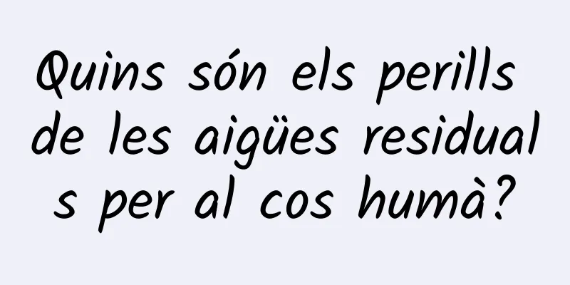 Quins són els perills de les aigües residuals per al cos humà?