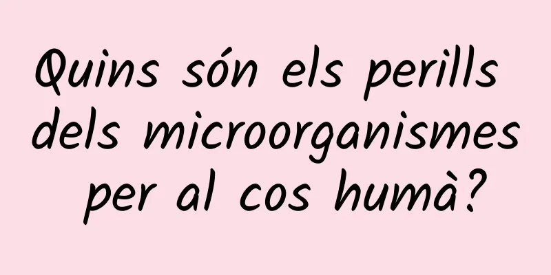 Quins són els perills dels microorganismes per al cos humà?