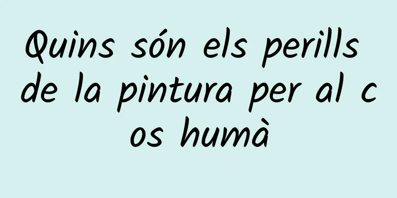 Quins són els perills de la pintura per al cos humà