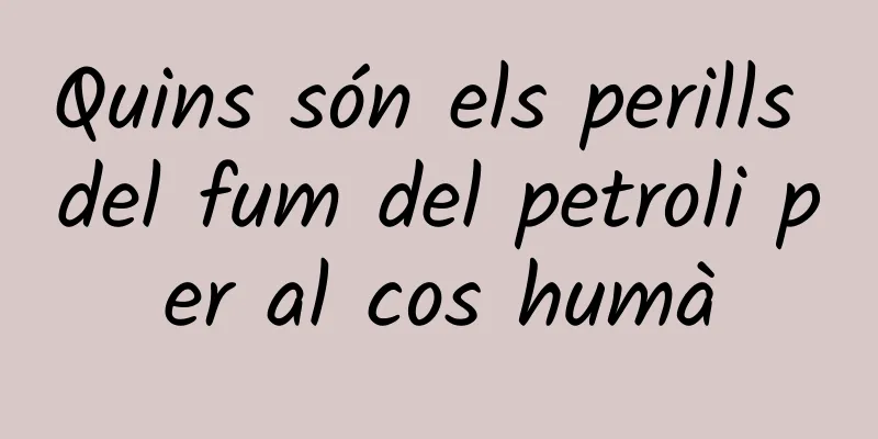 Quins són els perills del fum del petroli per al cos humà