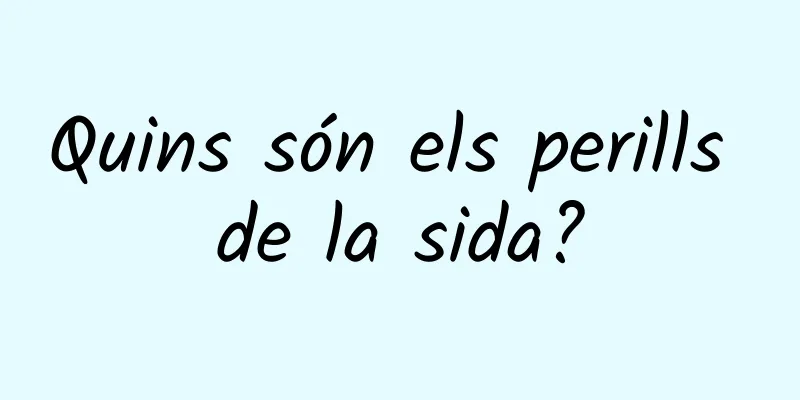 Quins són els perills de la sida?