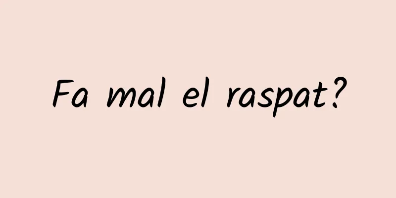 Fa mal el raspat?
