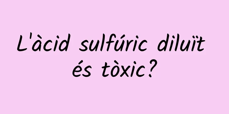 L'àcid sulfúric diluït és tòxic?