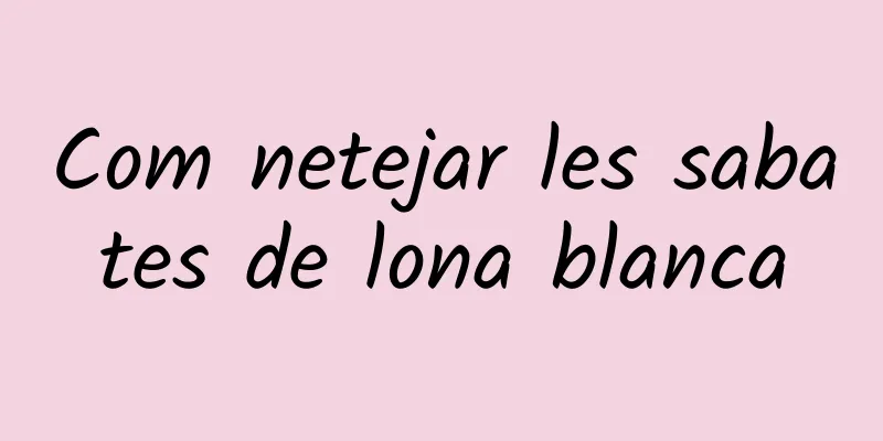 Com netejar les sabates de lona blanca
