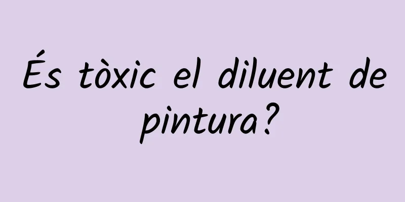 És tòxic el diluent de pintura?