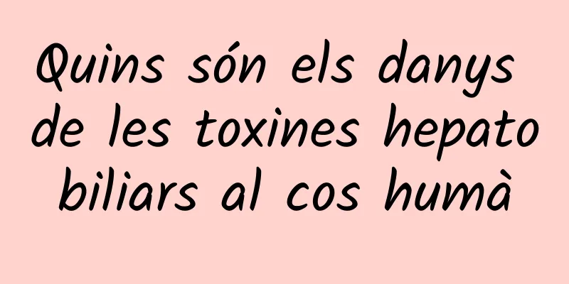 Quins són els danys de les toxines hepatobiliars al cos humà