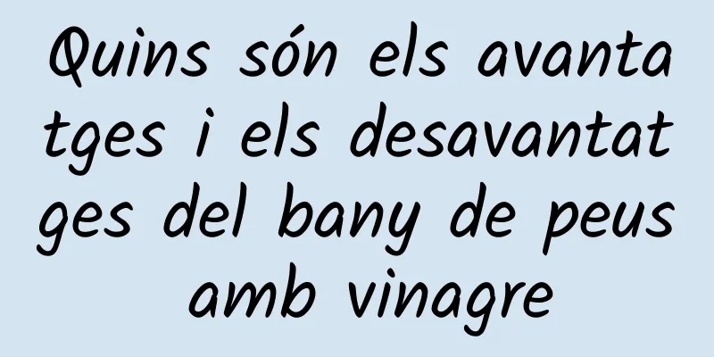 Quins són els avantatges i els desavantatges del bany de peus amb vinagre