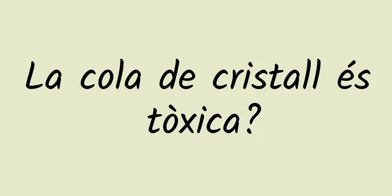 La cola de cristall és tòxica?
