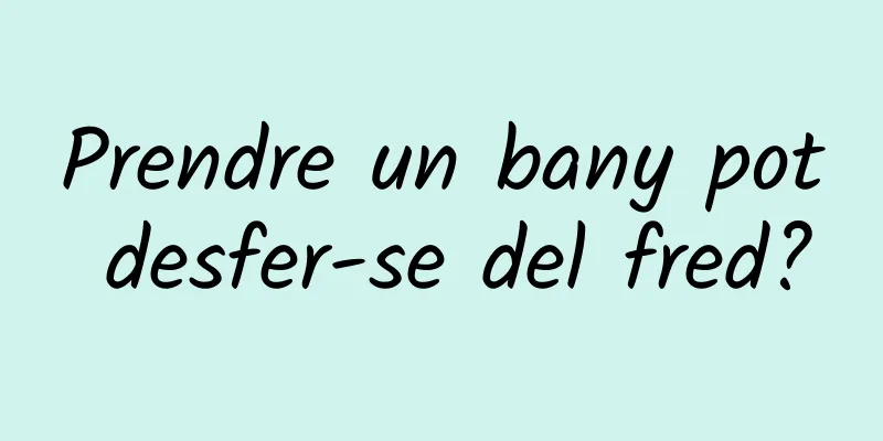 Prendre un bany pot desfer-se del fred?