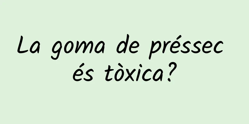 La goma de préssec és tòxica?