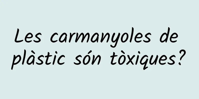 Les carmanyoles de plàstic són tòxiques?