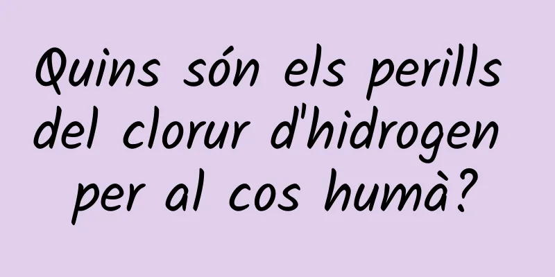 Quins són els perills del clorur d'hidrogen per al cos humà?