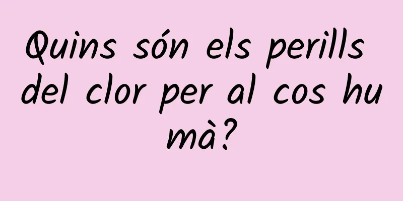 Quins són els perills del clor per al cos humà?