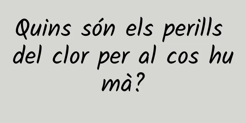 Quins són els perills del clor per al cos humà?