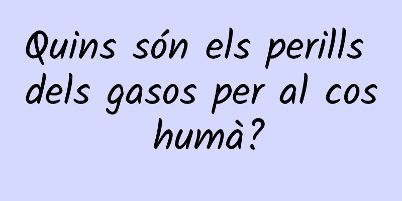 Quins són els perills dels gasos per al cos humà?