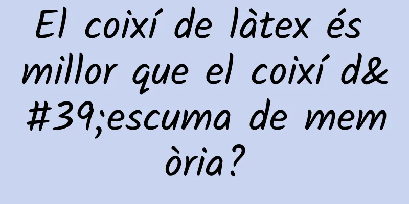 El coixí de làtex és millor que el coixí d'escuma de memòria?