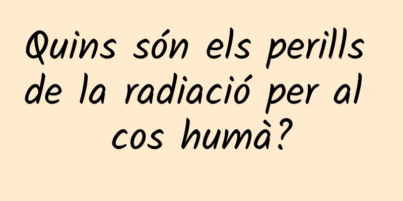 Quins són els perills de la radiació per al cos humà?