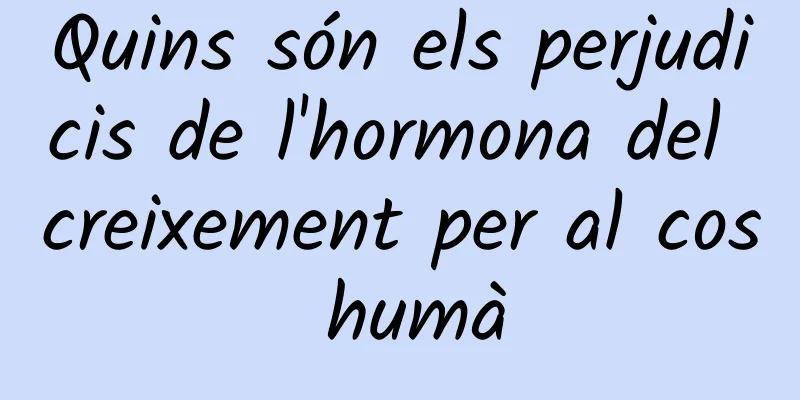 Quins són els perjudicis de l'hormona del creixement per al cos humà