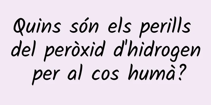 Quins són els perills del peròxid d'hidrogen per al cos humà?