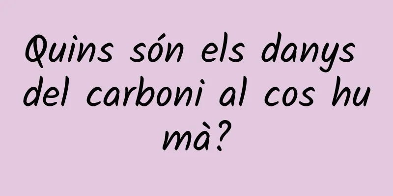 Quins són els danys del carboni al cos humà?