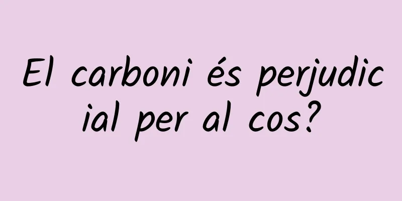 El carboni és perjudicial per al cos?