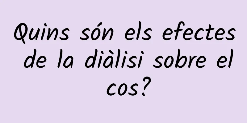 Quins són els efectes de la diàlisi sobre el cos?