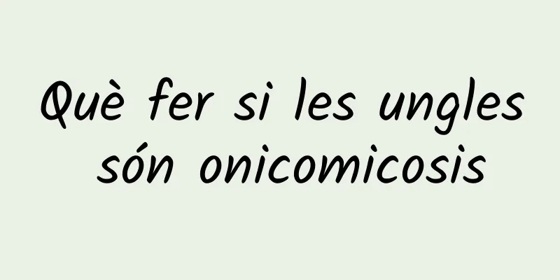 Què fer si les ungles són onicomicosis