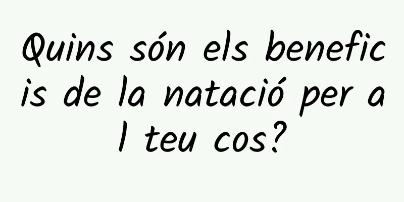 Quins són els beneficis de la natació per al teu cos?