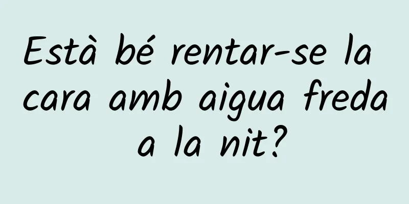 Està bé rentar-se la cara amb aigua freda a la nit?