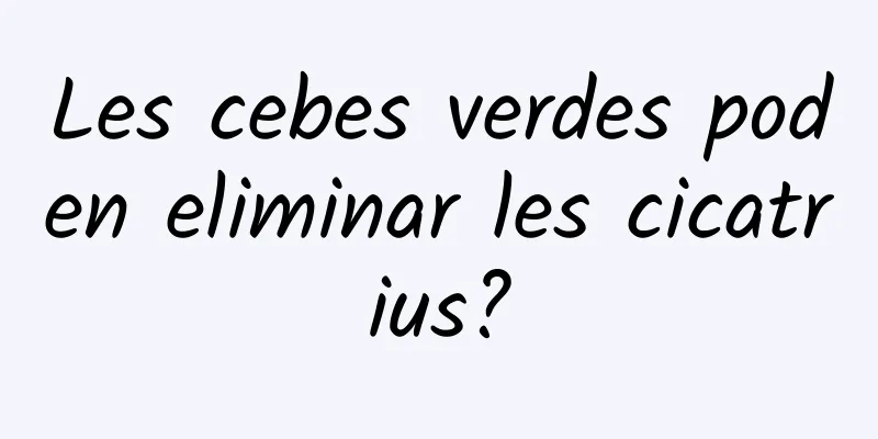 Les cebes verdes poden eliminar les cicatrius?